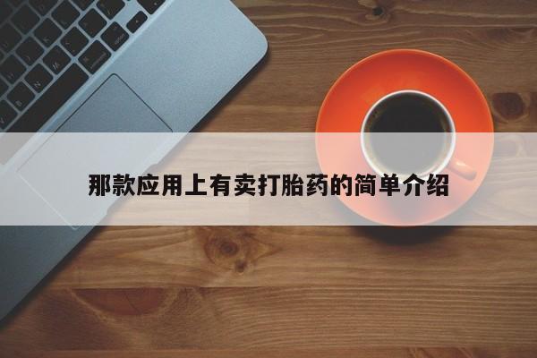 大月份流产药联系方式那款应用上有卖打胎药的简单介绍