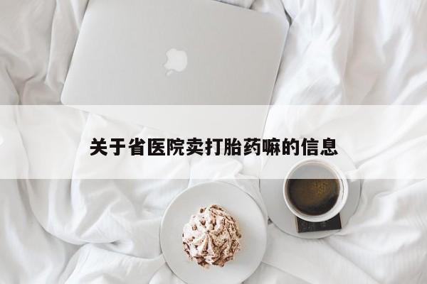 大月份流产药联系方式关于省医院卖打胎药嘛的信息